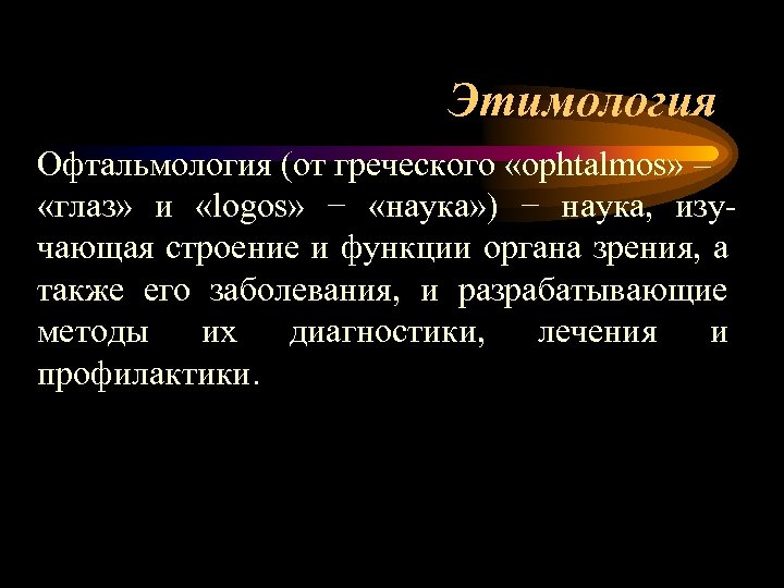 Этимология Офтальмология (от греческого «ophtalmos» – «глаз» и «logos» − «наука» ) − наука,