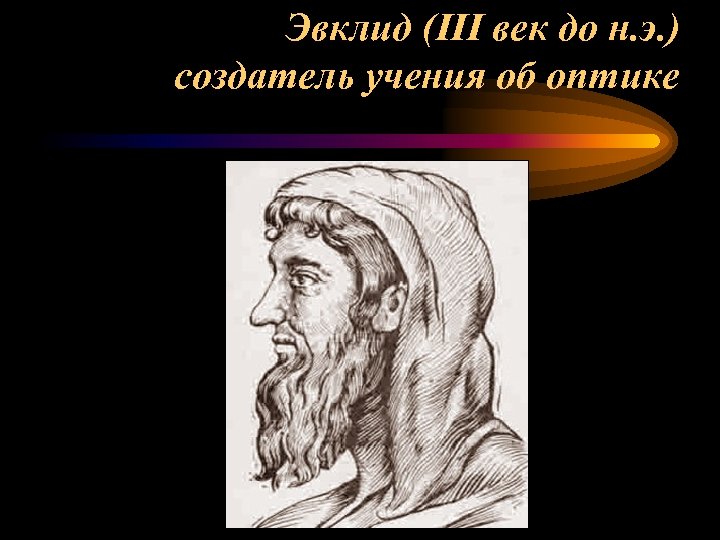 Эвклид (III век до н. э. ) создатель учения об оптике 