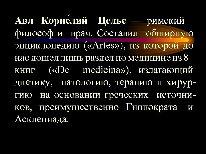 Авл Корне лий Цельс — римский философ и врач. Составил обширную энциклопедию ( «Artes»