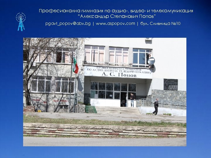 Професионална гимназия по аудио-, видео- и телекомуникация “Александър Степанович Попов” pgavt_popov@abv. bg | www.