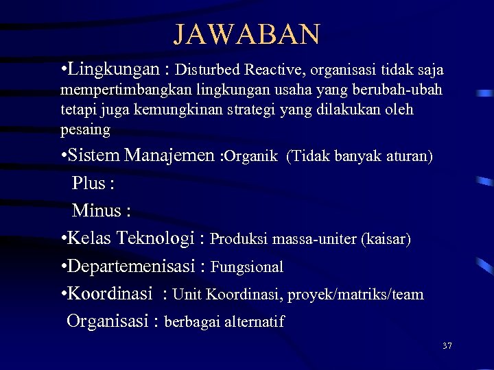 JAWABAN • Lingkungan : Disturbed Reactive, organisasi tidak saja mempertimbangkan lingkungan usaha yang berubah-ubah