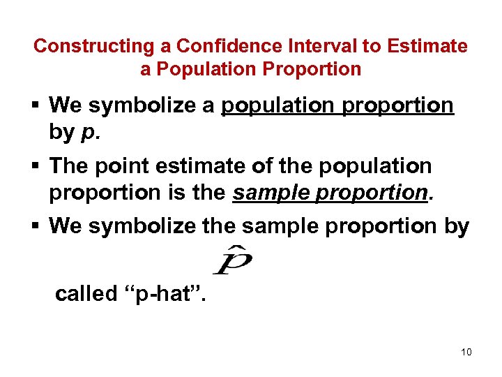 Constructing a Confidence Interval to Estimate a Population Proportion § We symbolize a population