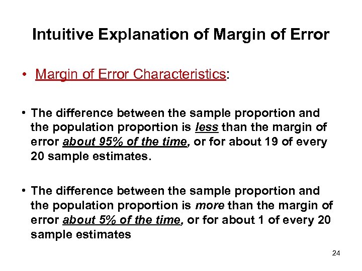Intuitive Explanation of Margin of Error • Margin of Error Characteristics: • The difference