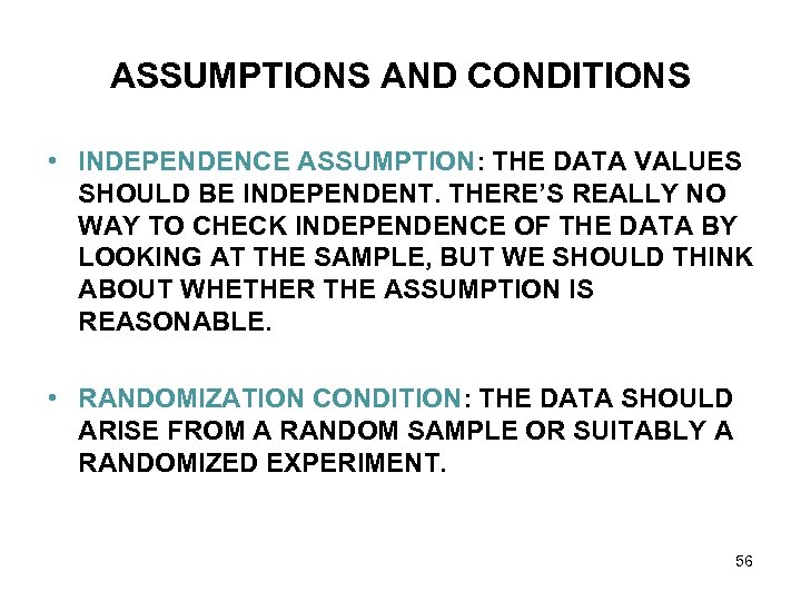 ASSUMPTIONS AND CONDITIONS • INDEPENDENCE ASSUMPTION: THE DATA VALUES SHOULD BE INDEPENDENT. THERE’S REALLY