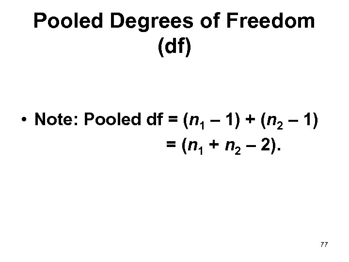 Pooled Degrees of Freedom (df) • Note: Pooled df = (n 1 – 1)