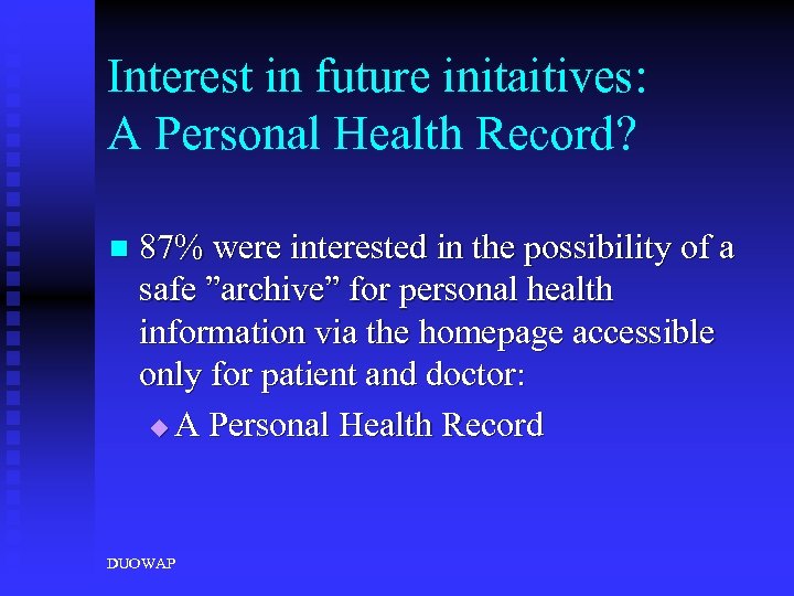 Interest in future initaitives: A Personal Health Record? n 87% were interested in the