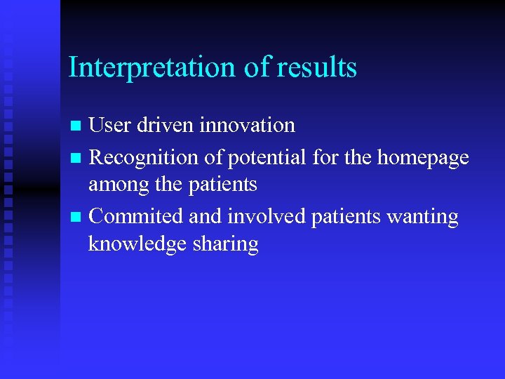 Interpretation of results User driven innovation n Recognition of potential for the homepage among