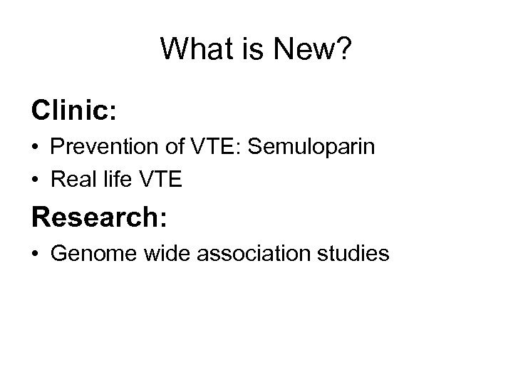 What is New? Clinic: • Prevention of VTE: Semuloparin • Real life VTE Research: