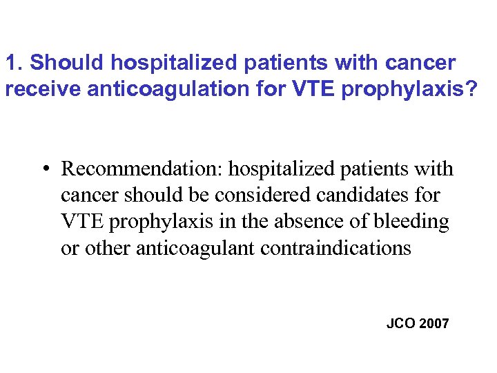 1. Should hospitalized patients with cancer receive anticoagulation for VTE prophylaxis? • Recommendation: hospitalized