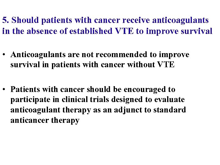 5. Should patients with cancer receive anticoagulants in the absence of established VTE to