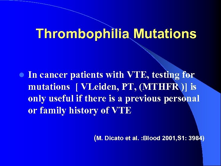 Thrombophilia Mutations l In cancer patients with VTE, testing for mutations [ VLeiden, PT,