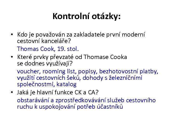 Kontrolní otázky: • Kdo je považován za zakladatele první moderní cestovní kanceláře? Thomas Cook,