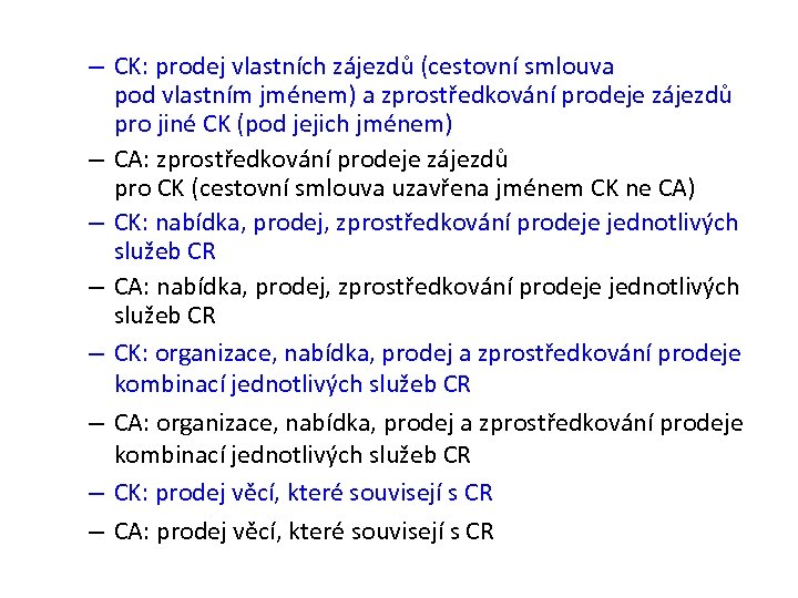– CK: prodej vlastních zájezdů (cestovní smlouva pod vlastním jménem) a zprostředkování prodeje zájezdů