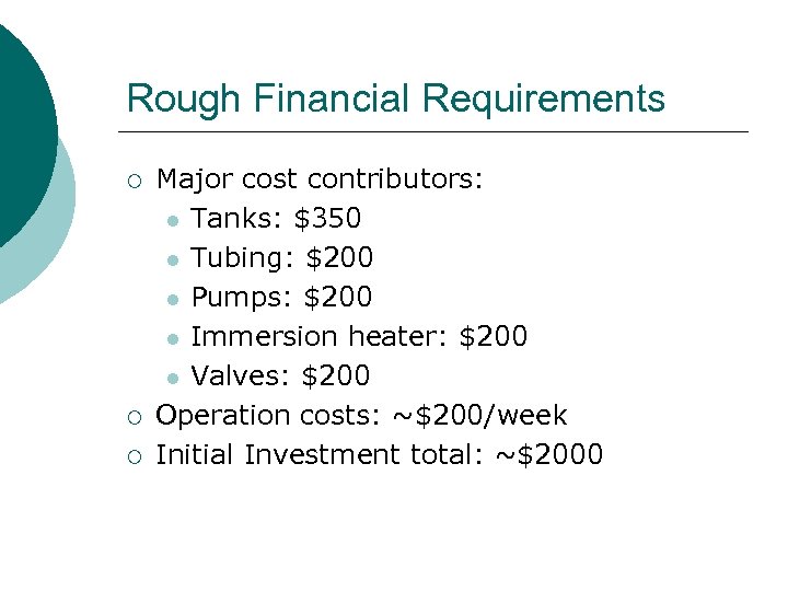Rough Financial Requirements ¡ ¡ ¡ Major cost contributors: l Tanks: $350 l Tubing: