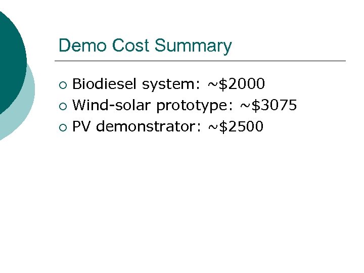 Demo Cost Summary Biodiesel system: ~$2000 ¡ Wind-solar prototype: ~$3075 ¡ PV demonstrator: ~$2500