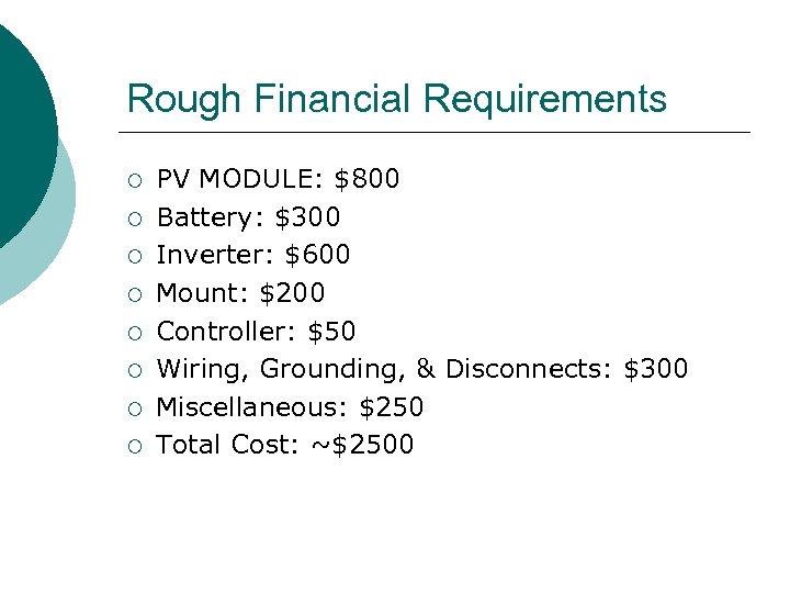 Rough Financial Requirements ¡ ¡ ¡ ¡ PV MODULE: $800 Battery: $300 Inverter: $600