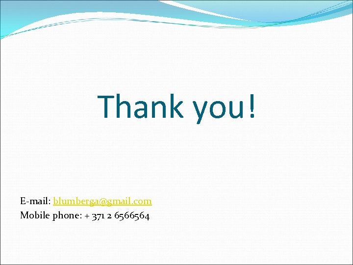 Thank you! E-mail: blumberga@gmail. com Mobile phone: + 371 2 6566564 