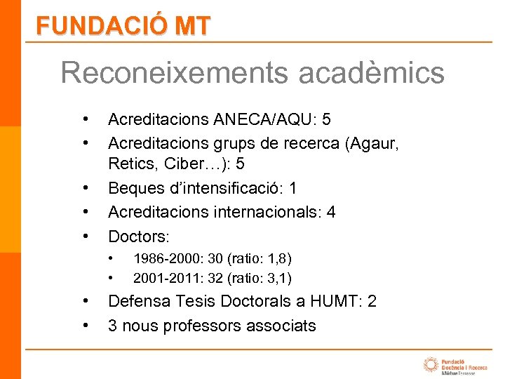 FUNDACIÓ MT Reconeixements acadèmics • • • Acreditacions ANECA/AQU: 5 Acreditacions grups de recerca