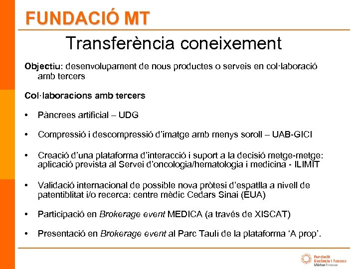 FUNDACIÓ MT Transferència coneixement Objectiu: desenvolupament de nous productes o serveis en col·laboració amb