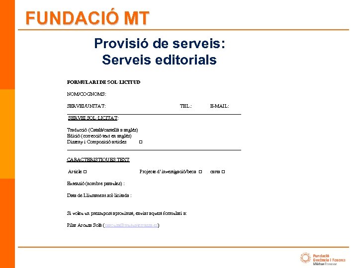 FUNDACIÓ MT Provisió de serveis: Serveis editorials FORMULARI DE SOL·LICITUD NOM/COGNOMS: SERVEI/UNITAT: TEL. :