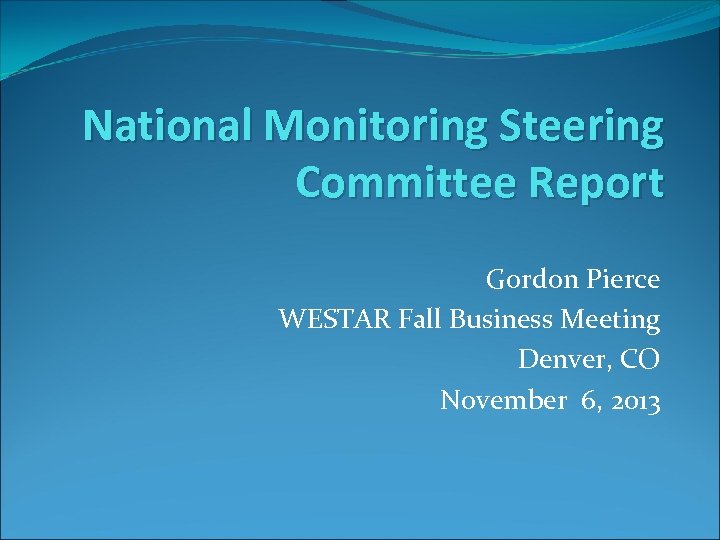 National Monitoring Steering Committee Report Gordon Pierce WESTAR Fall Business Meeting Denver, CO November