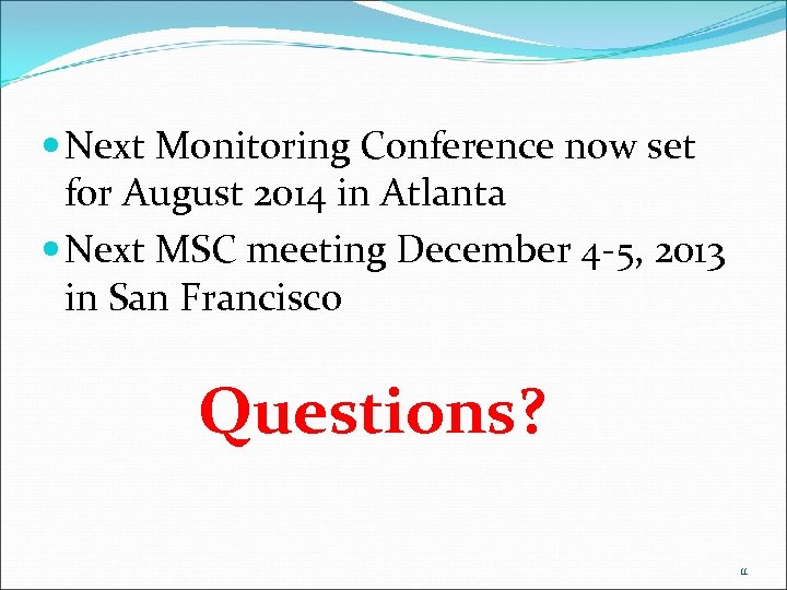  Next Monitoring Conference now set for August 2014 in Atlanta Next MSC meeting