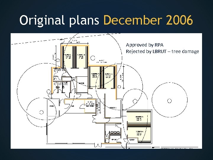 Original plans December 2006 Approved by RPA Rejected by LBRUT – tree damage 