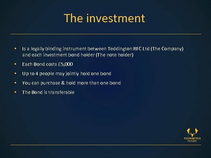 The investment • Is a legally binding instrument between Teddington RFC Ltd (The Company)