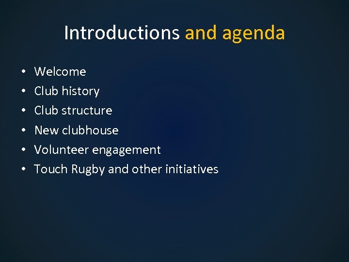 Introductions and agenda • • • Welcome Club history Club structure New clubhouse Volunteer