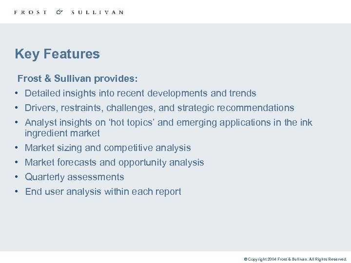 Key Features Frost & Sullivan provides: • Detailed insights into recent developments and trends