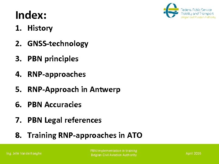 Index: 1. History 2. GNSS-technology 3. PBN principles 4. RNP-approaches 5. RNP-Approach in Antwerp