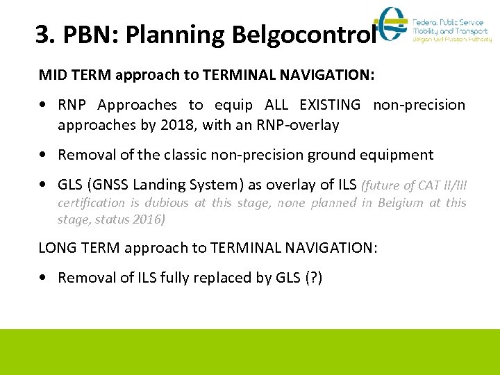 3. PBN: Planning Belgocontrol MID TERM approach to TERMINAL NAVIGATION: • RNP Approaches to