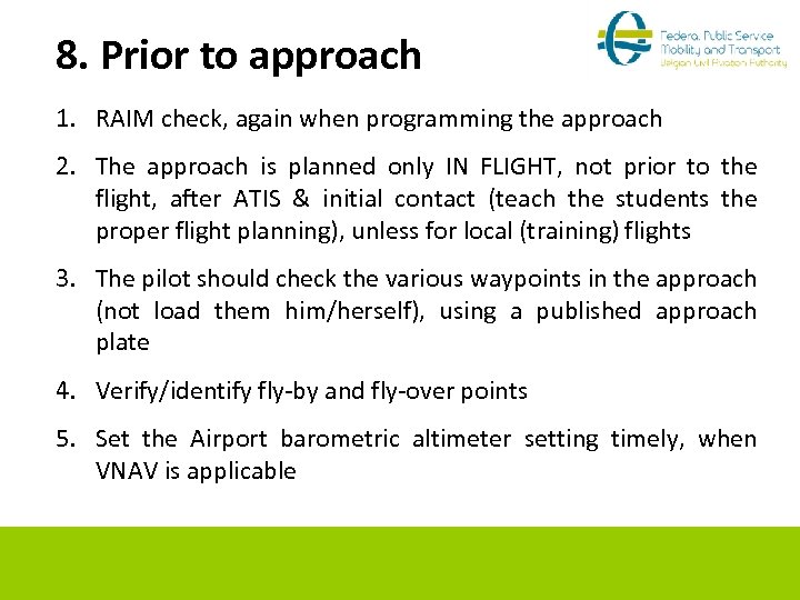 8. Prior to approach 1. RAIM check, again when programming the approach 2. The