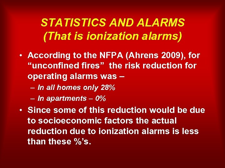 STATISTICS AND ALARMS (That is ionization alarms) • According to the NFPA (Ahrens 2009),