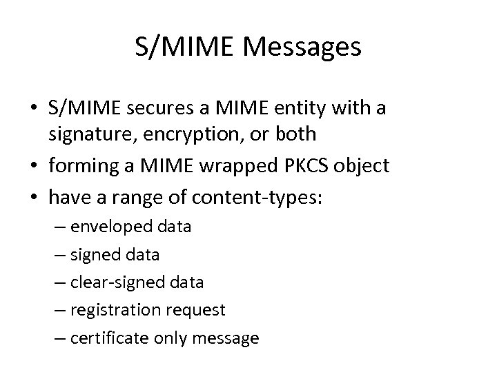 S/MIME Messages • S/MIME secures a MIME entity with a signature, encryption, or both