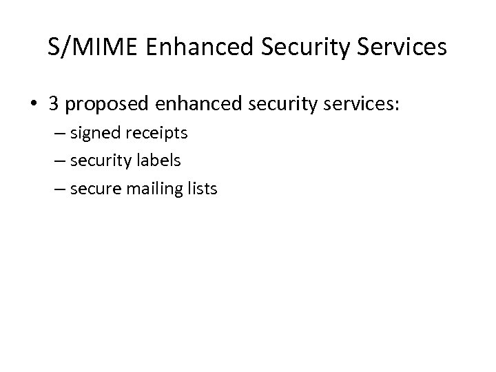 S/MIME Enhanced Security Services • 3 proposed enhanced security services: – signed receipts –