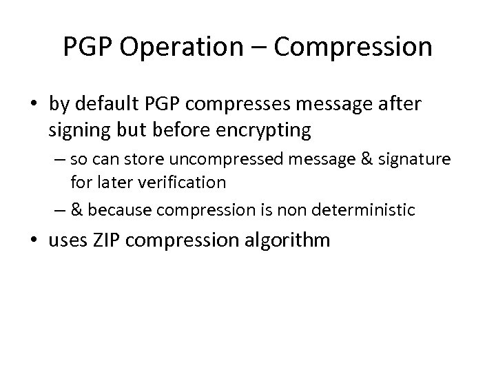 PGP Operation – Compression • by default PGP compresses message after signing but before