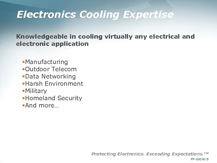 Electronics Cooling Expertise Knowledgeable in cooling virtually any electrical and electronic application §Manufacturing §Outdoor