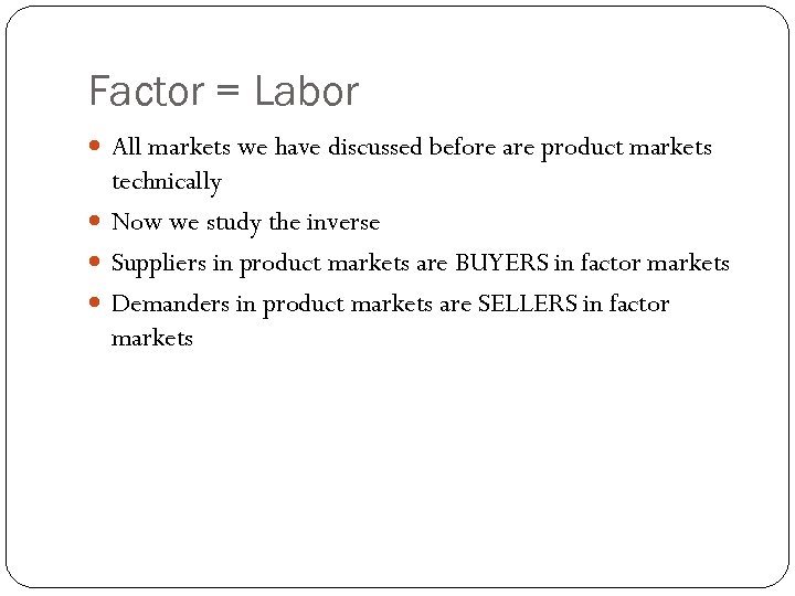 Factor = Labor All markets we have discussed before are product markets technically Now