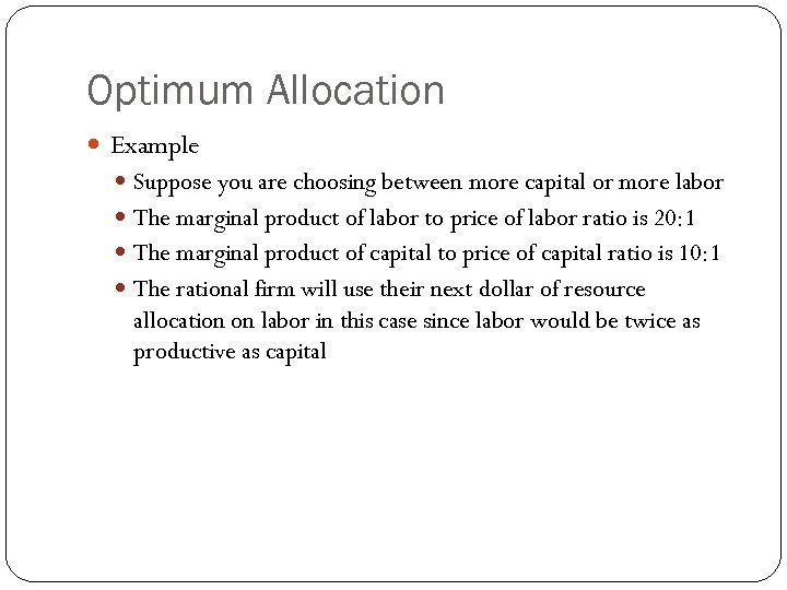 Optimum Allocation Example Suppose you are choosing between more capital or more labor The