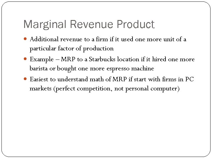 Marginal Revenue Product Additional revenue to a firm if it used one more unit