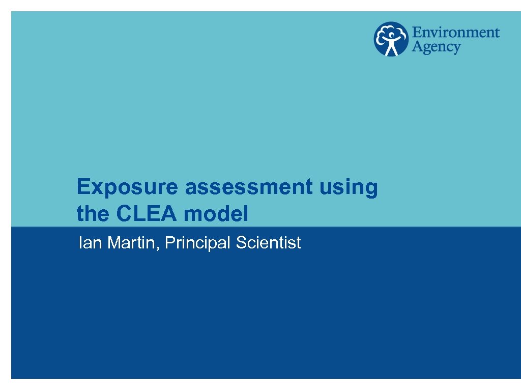 Exposure assessment using the CLEA model Ian Martin, Principal Scientist 