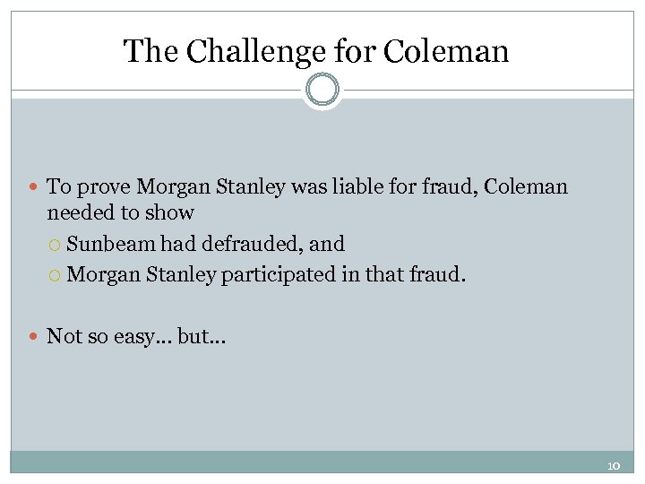 The Challenge for Coleman To prove Morgan Stanley was liable for fraud, Coleman needed