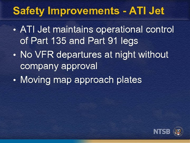 Safety Improvements - ATI Jet • ATI Jet maintains operational control of Part 135