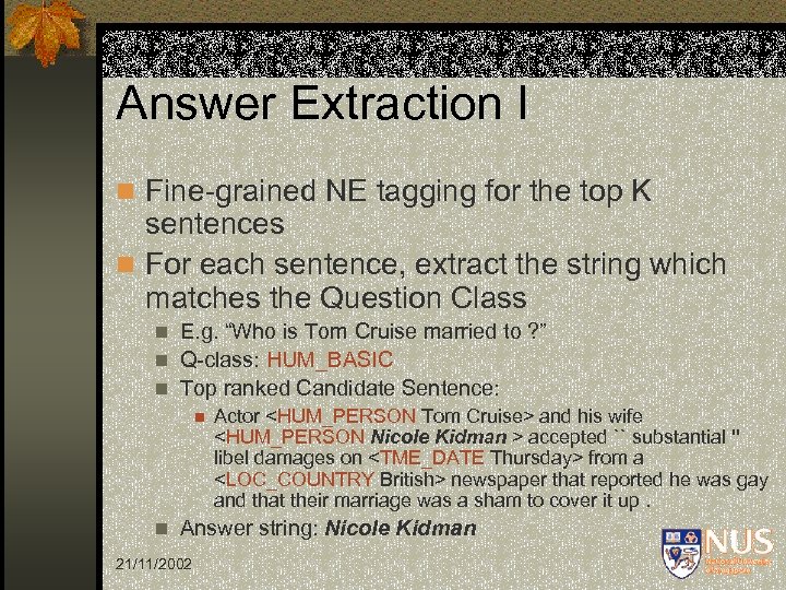 Answer Extraction I n Fine-grained NE tagging for the top K sentences n For