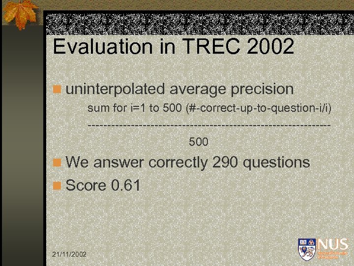 Evaluation in TREC 2002 n uninterpolated average precision sum for i=1 to 500 (#-correct-up-to-question-i/i)