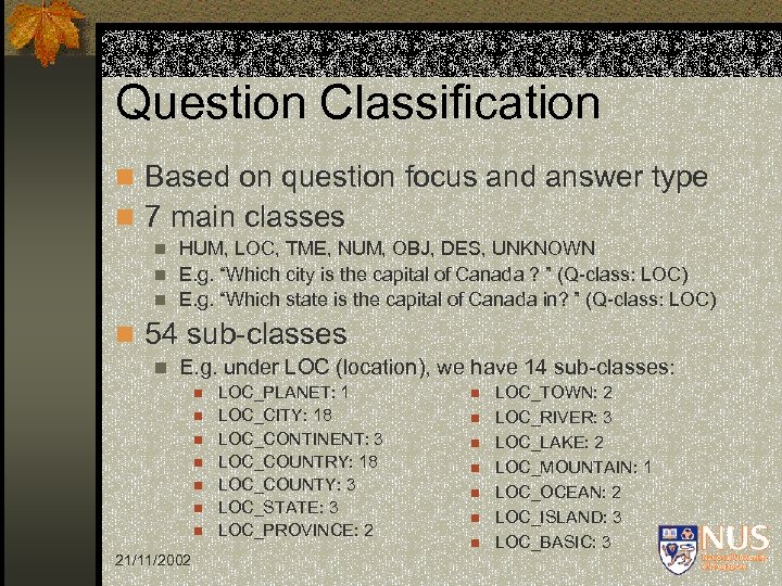 Question Classification n Based on question focus and answer type n 7 main classes
