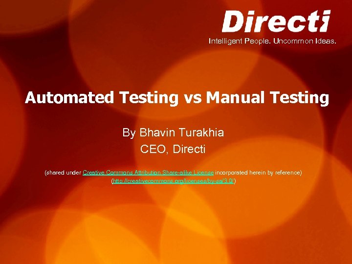 Intelligent People. Uncommon Ideas. Automated Testing vs Manual Testing By Bhavin Turakhia CEO, Directi