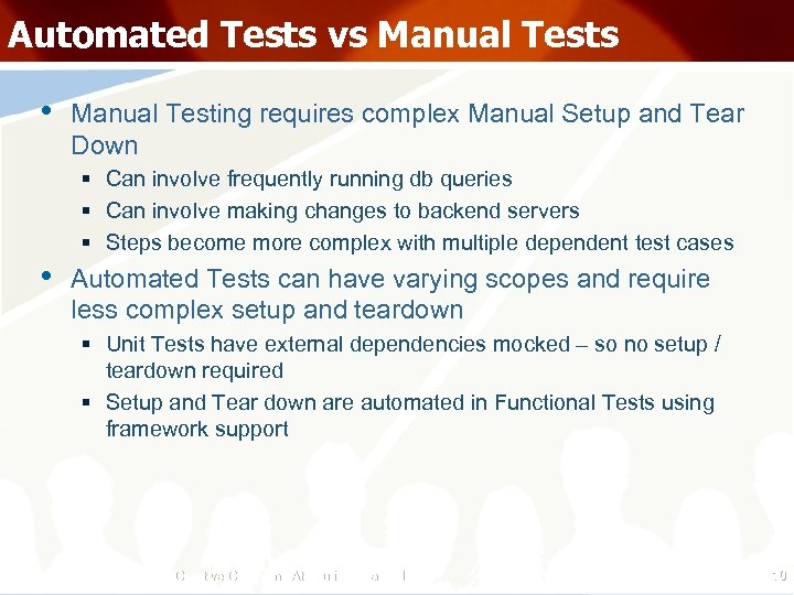Automated Tests vs Manual Tests • Manual Testing requires complex Manual Setup and Tear