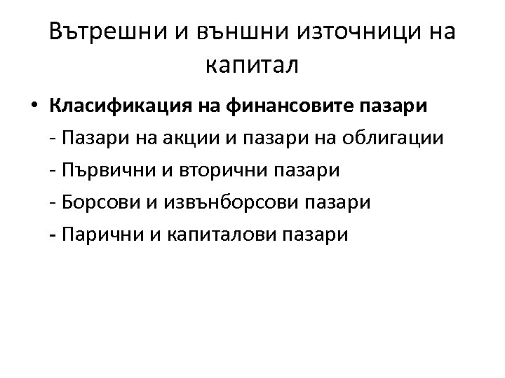 Вътрешни и външни източници на капитал • Класификация на финансовите пазари - Пазари на